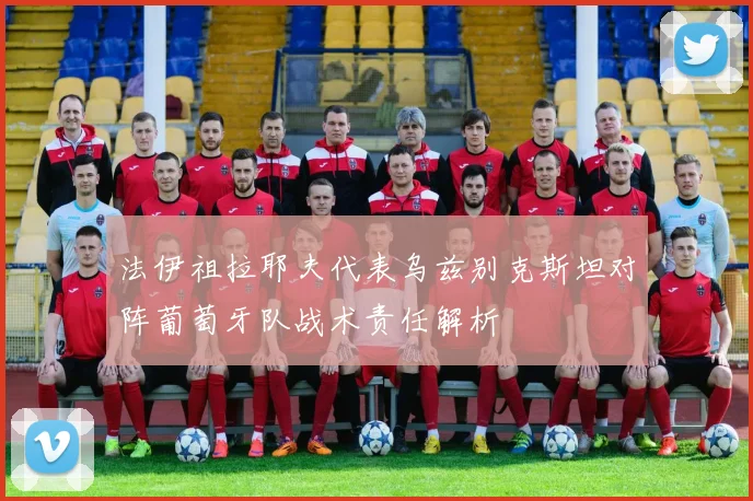 法伊祖拉耶夫代表乌兹别克斯坦对阵葡萄牙队战术责任解析