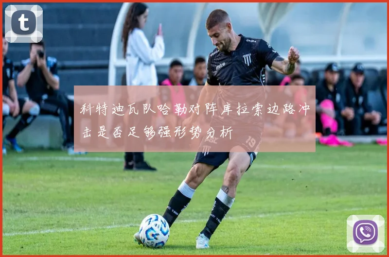 科特迪瓦队哈勒对阵库拉索边路冲击是否足够强形势分析