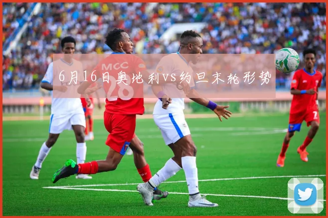 6月16日奥地利vs约旦末轮形势
