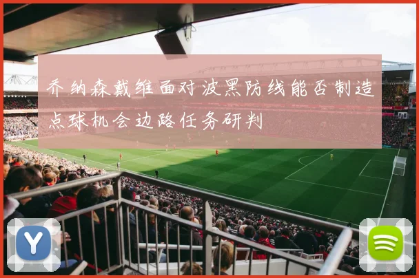 乔纳森戴维面对波黑防线能否制造点球机会边路任务研判